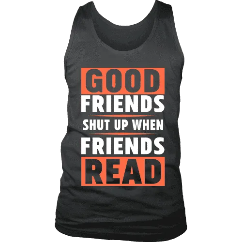 Good friends shut up when friends are reading Mens Tank