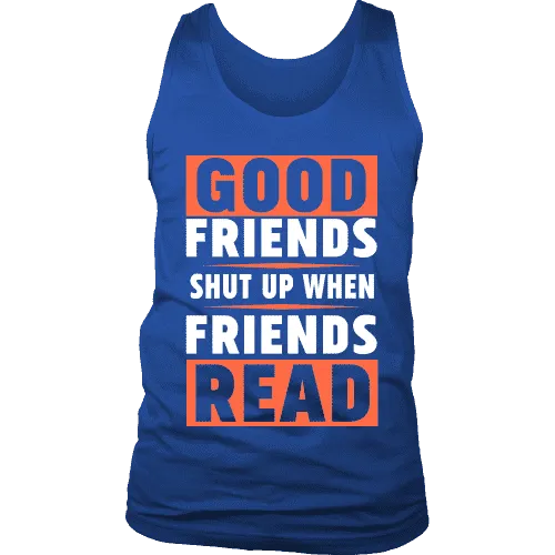 Good friends shut up when friends are reading Mens Tank