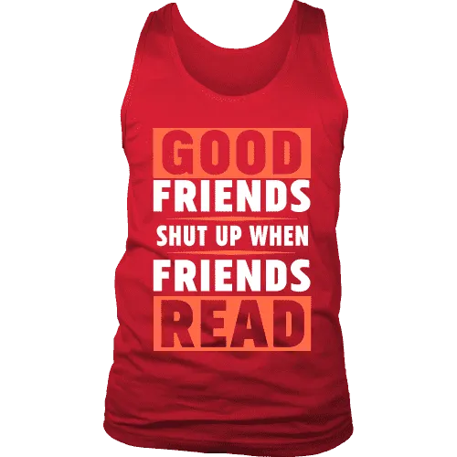 Good friends shut up when friends are reading Mens Tank