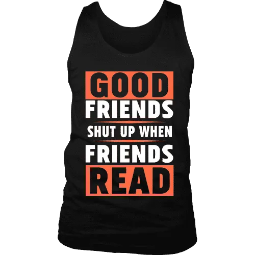 Good friends shut up when friends are reading Mens Tank